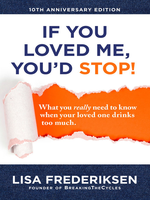 Title details for 10th Anniversary Edition If You Loved Me, You'd Stop!: What you really need to know when your loved one drinks too much. by Lisa Frederiksen - Available